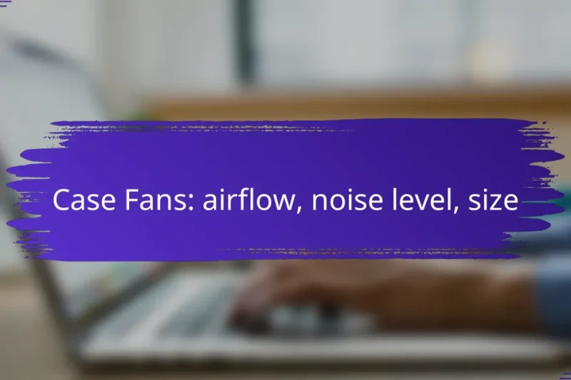 Case Fans: airflow, noise level, size