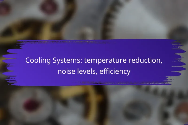 Cooling Systems: temperature reduction, noise levels, efficiency