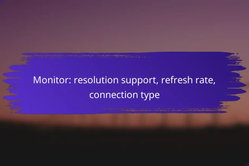 Monitor: resolution support, refresh rate, connection type