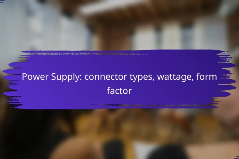 Power Supply: connector types, wattage, form factor