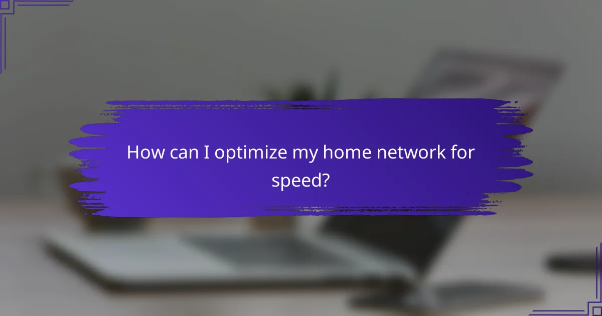How can I optimize my home network for speed?