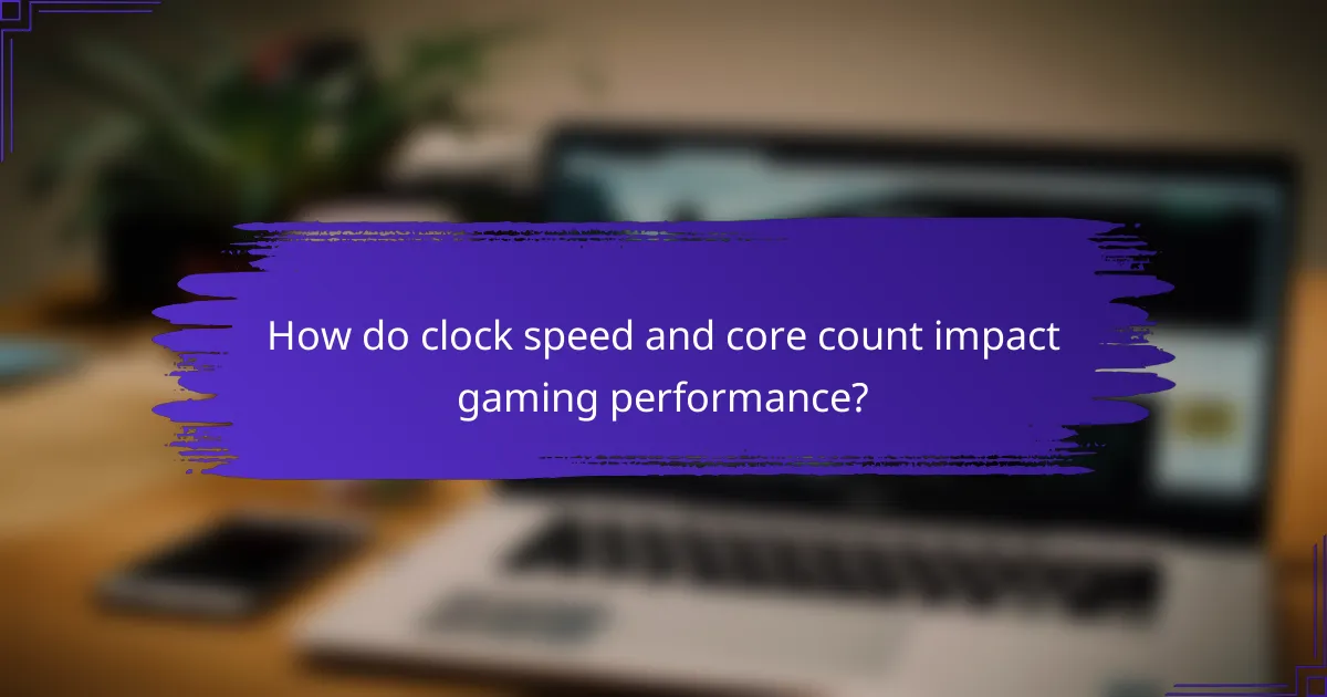 How do clock speed and core count impact gaming performance?