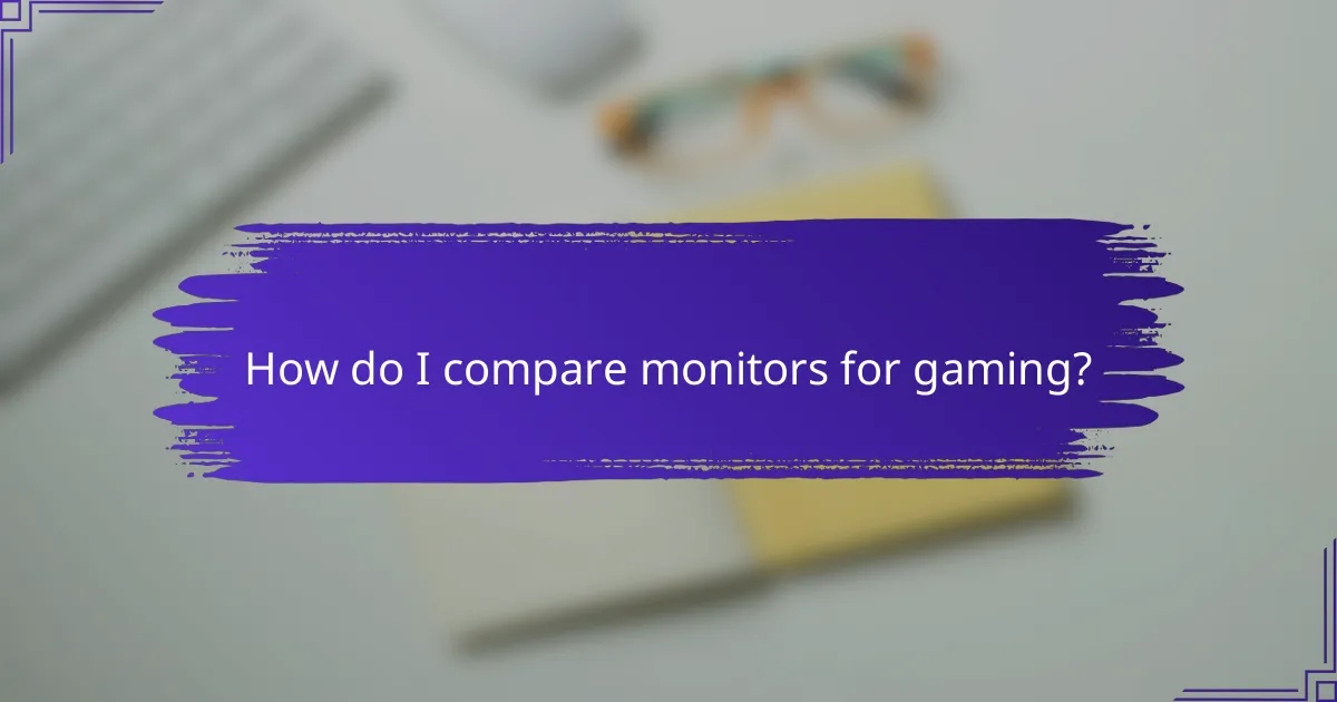How do I compare monitors for gaming?