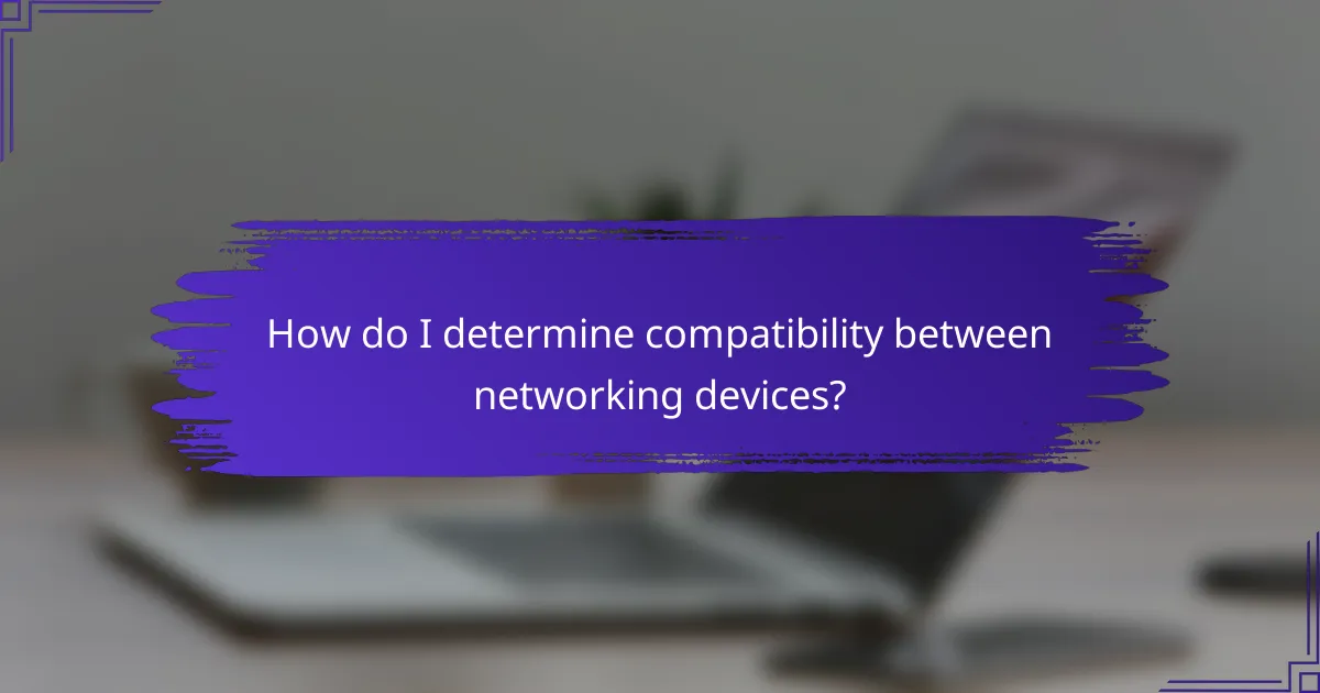 How do I determine compatibility between networking devices?