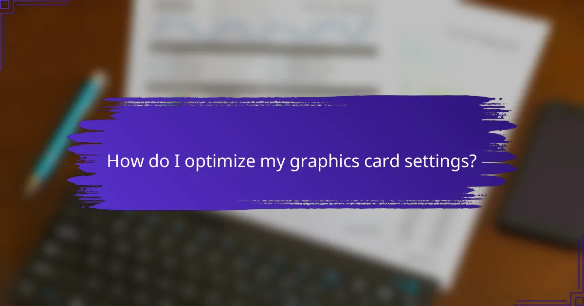 How do I optimize my graphics card settings?