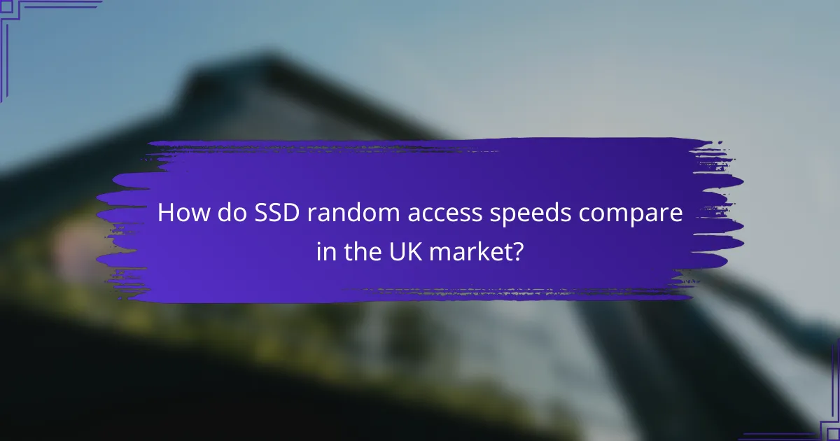How do SSD random access speeds compare in the UK market?