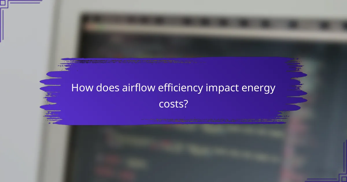How does airflow efficiency impact energy costs?