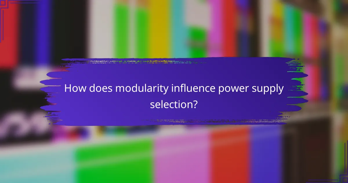 How does modularity influence power supply selection?