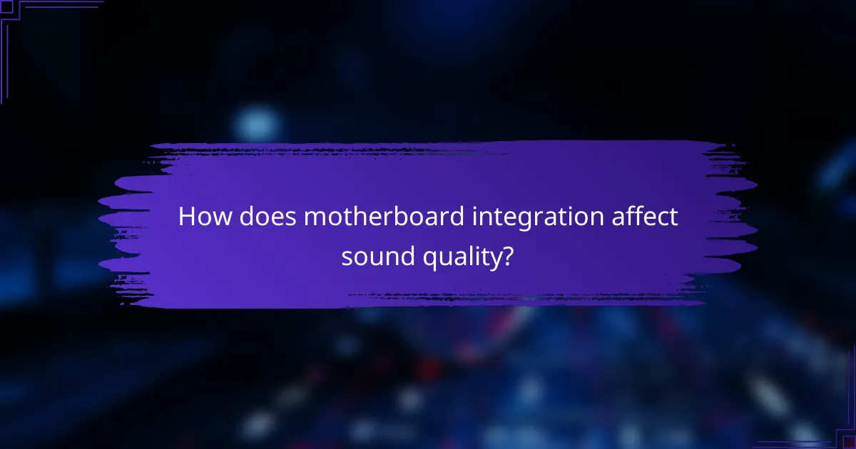 How does motherboard integration affect sound quality?