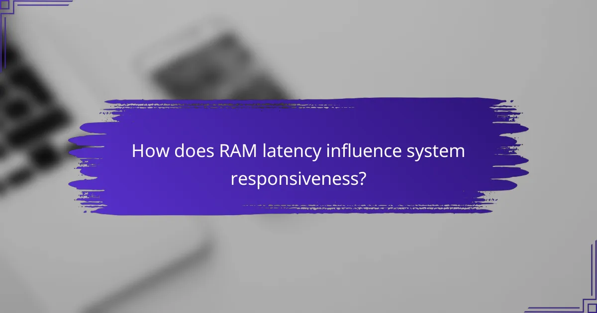 How does RAM latency influence system responsiveness?