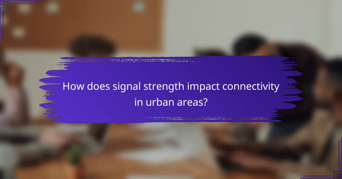 How does signal strength impact connectivity in urban areas?