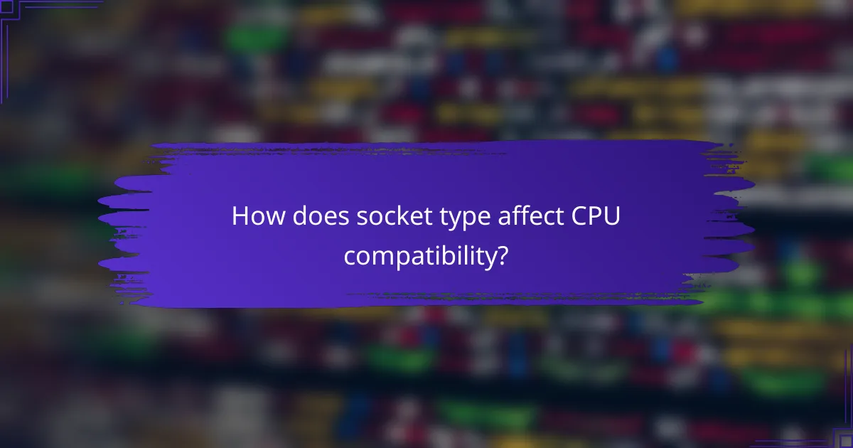 How does socket type affect CPU compatibility?