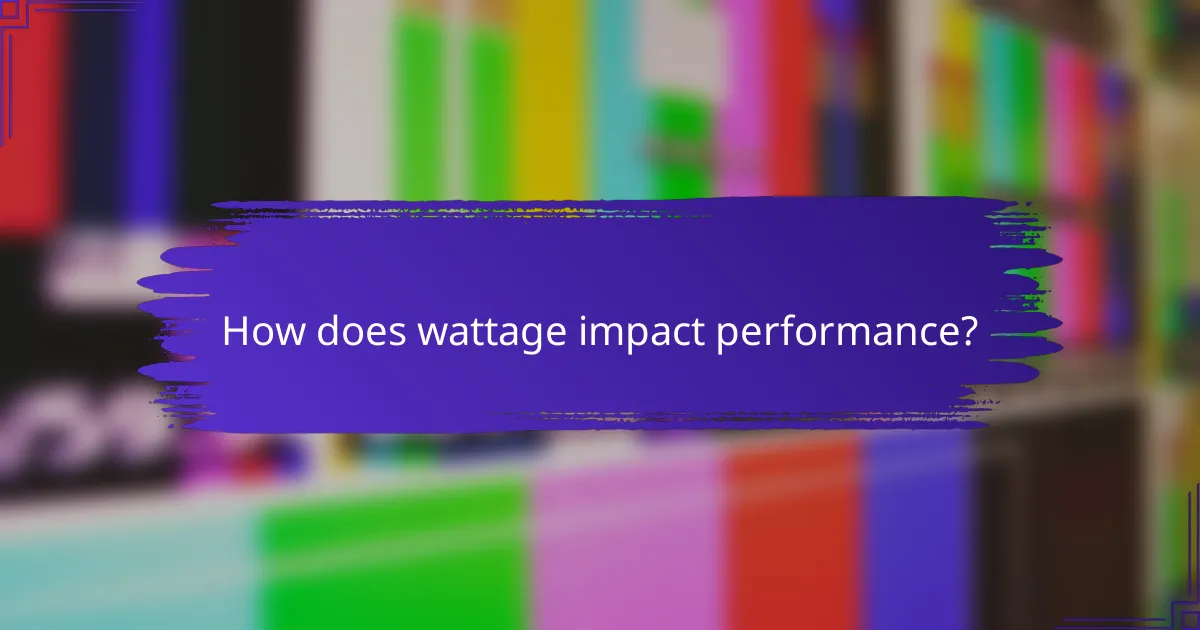 How does wattage impact performance?