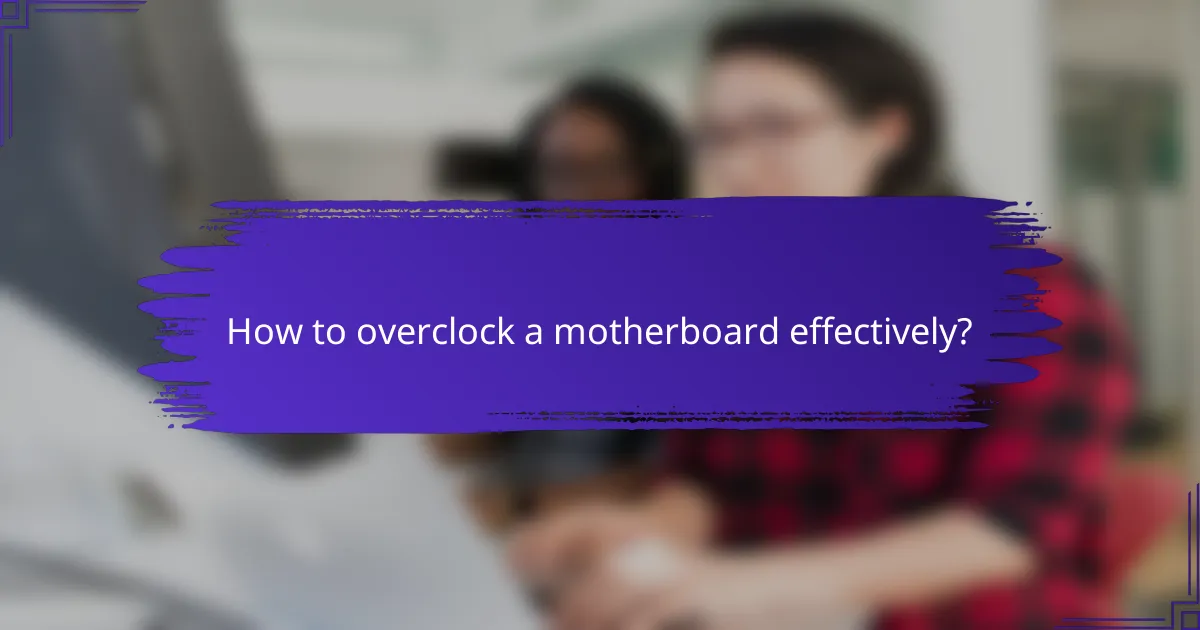 How to overclock a motherboard effectively?