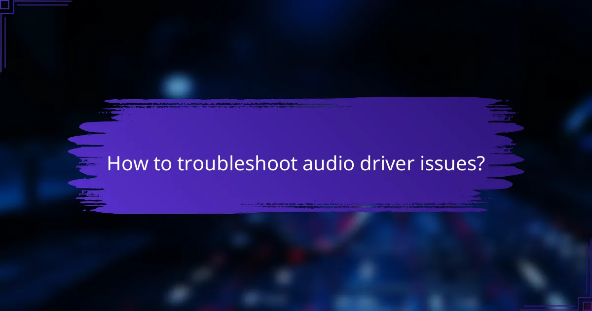 How to troubleshoot audio driver issues?