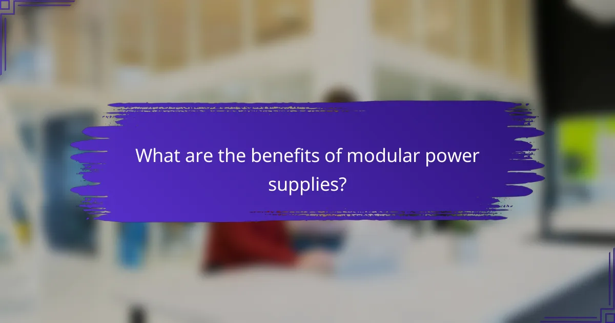 What are the benefits of modular power supplies?