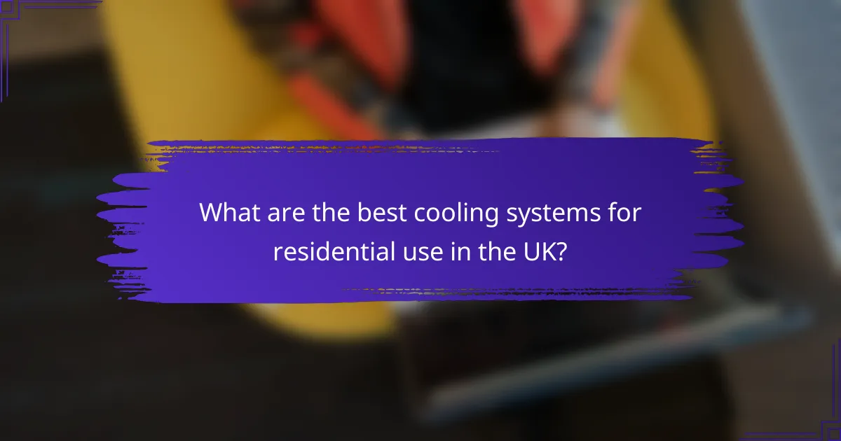 What are the best cooling systems for residential use in the UK?