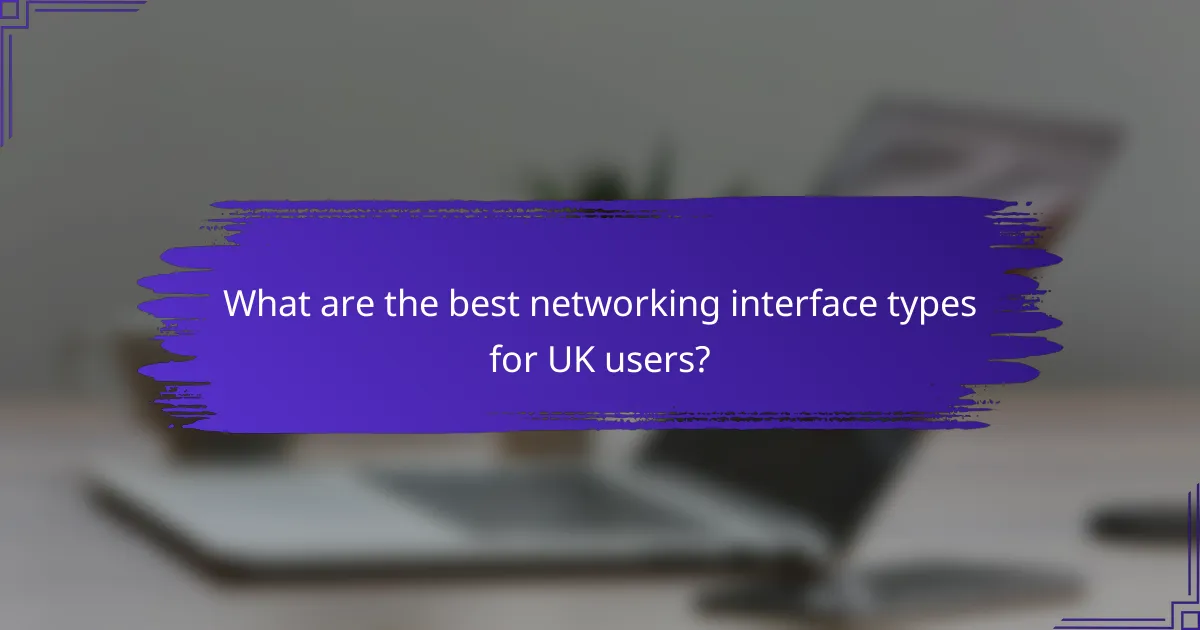 What are the best networking interface types for UK users?
