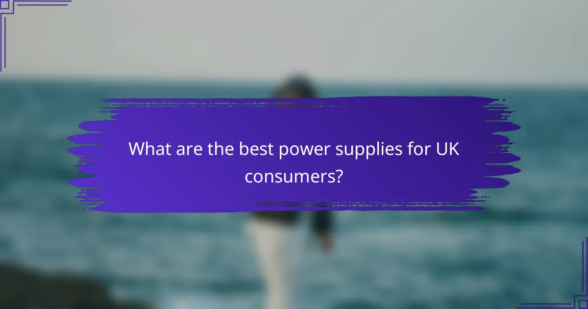 What are the best power supplies for UK consumers?