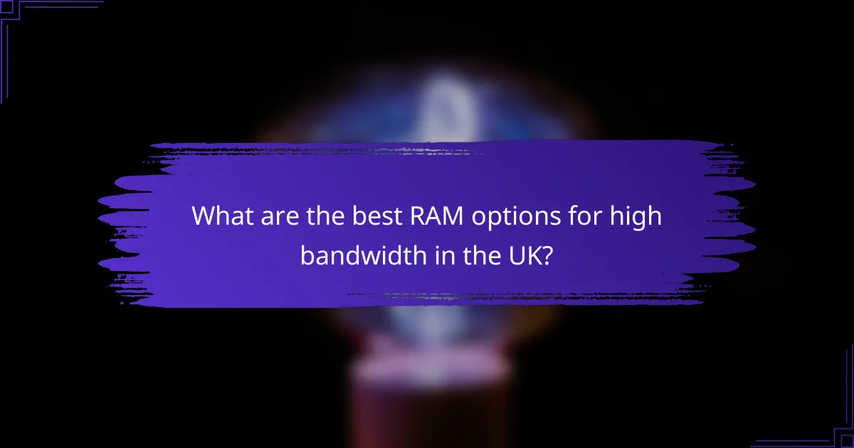 What are the best RAM options for high bandwidth in the UK?