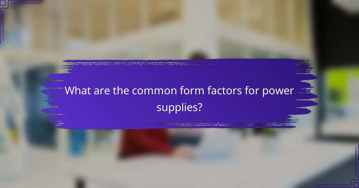 What are the common form factors for power supplies?
