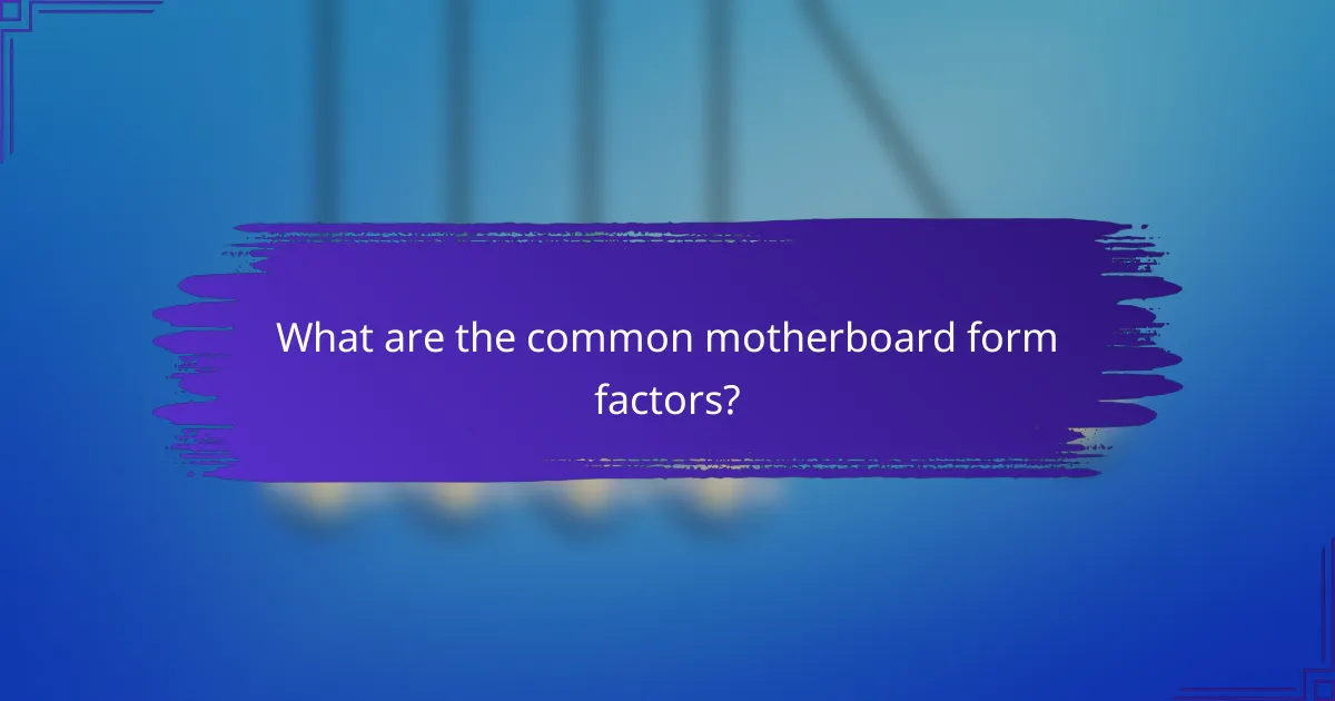 What are the common motherboard form factors?