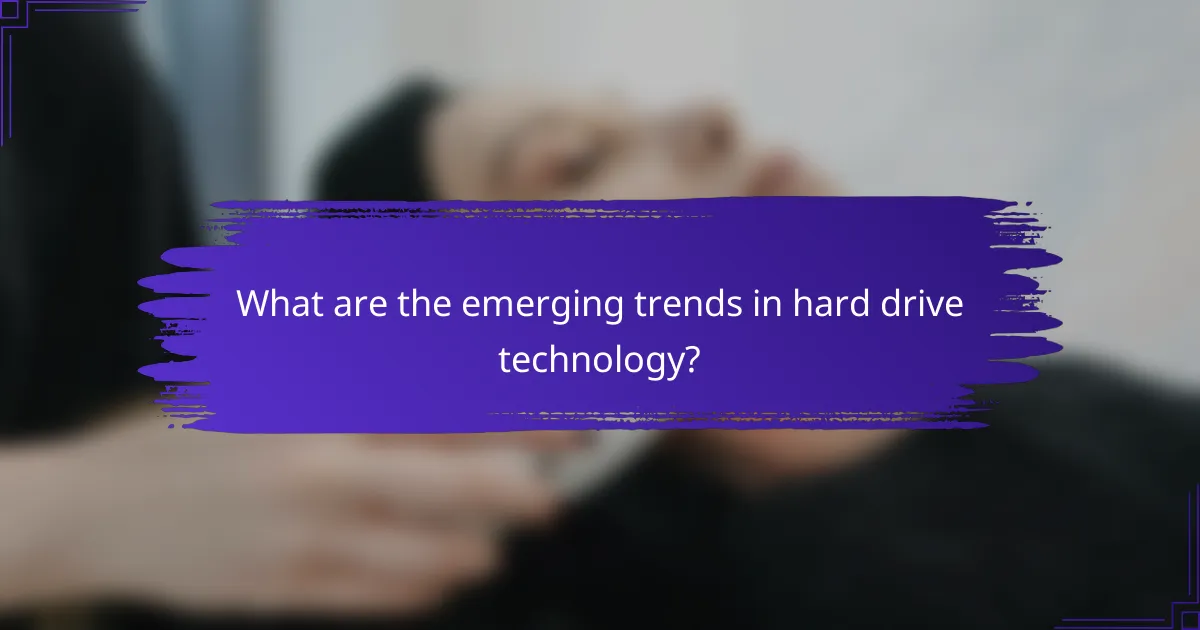 What are the emerging trends in hard drive technology?