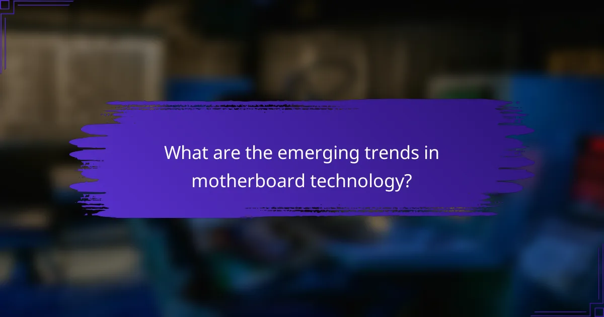 What are the emerging trends in motherboard technology?