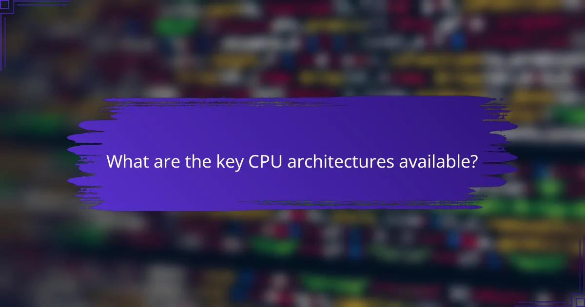 What are the key CPU architectures available?