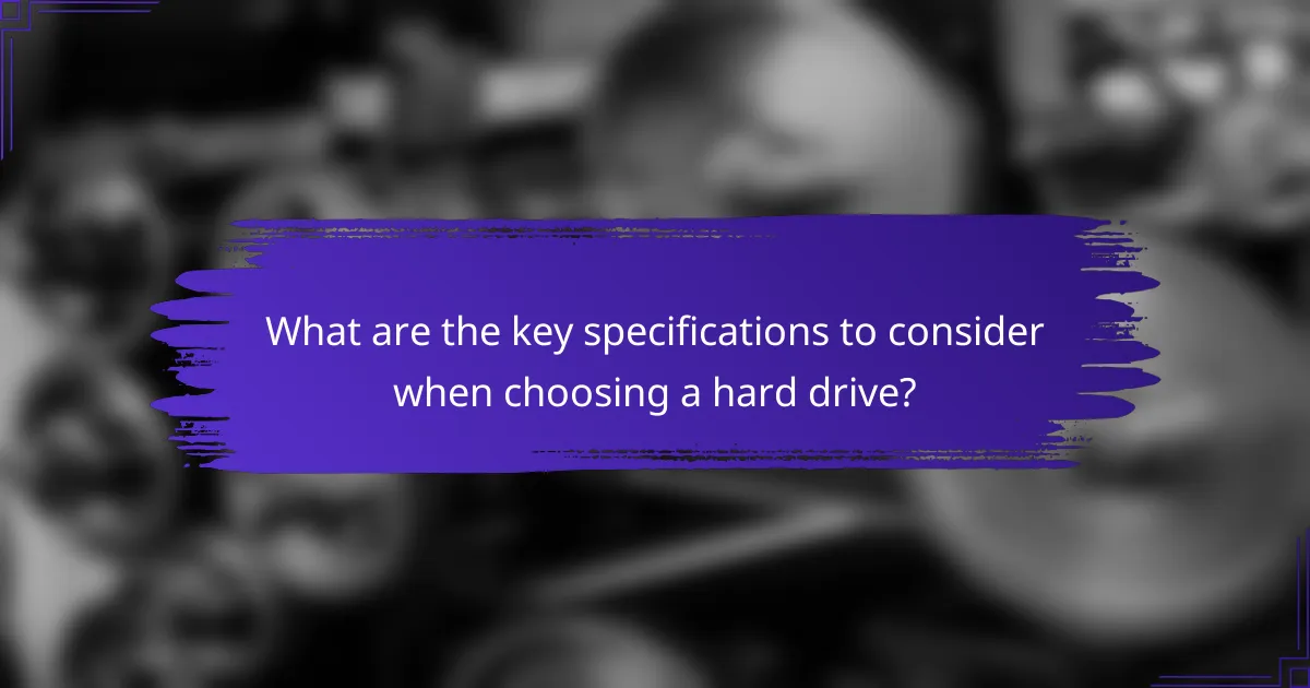 What are the key specifications to consider when choosing a hard drive?