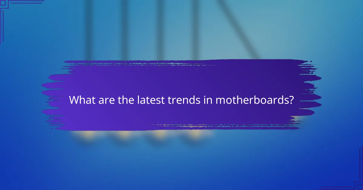What are the latest trends in motherboards?