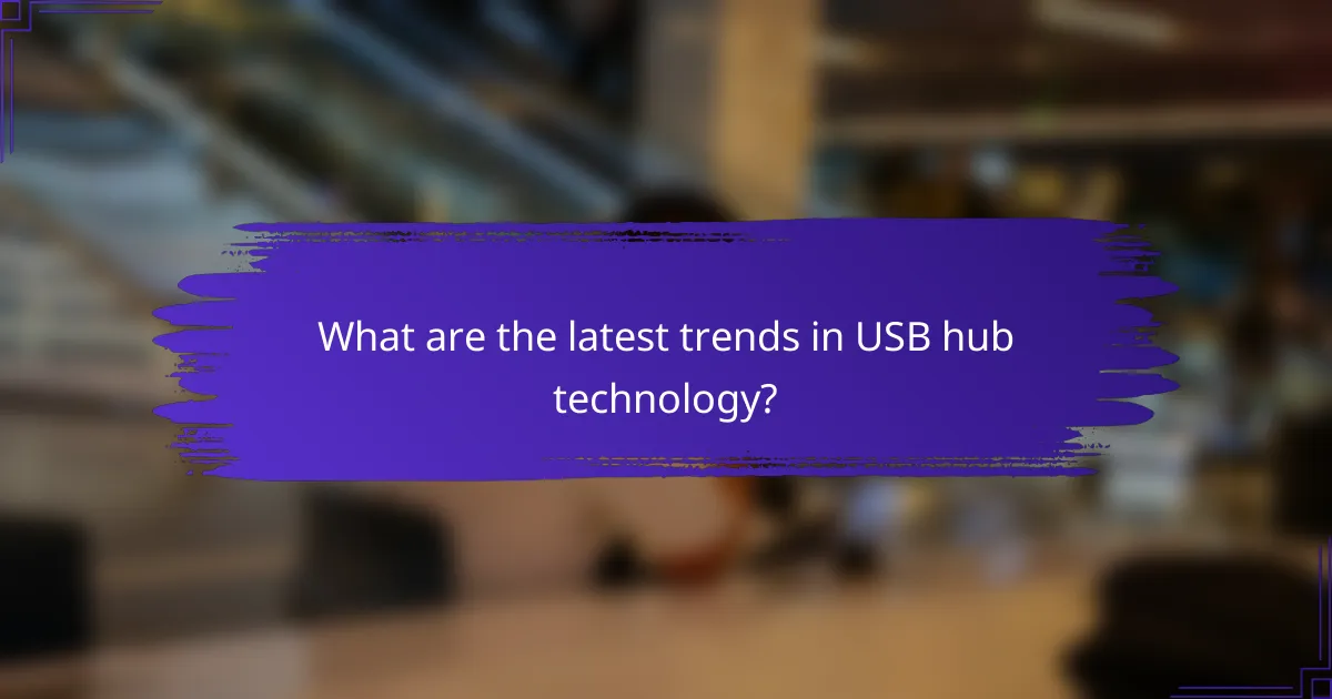 What are the latest trends in USB hub technology?
