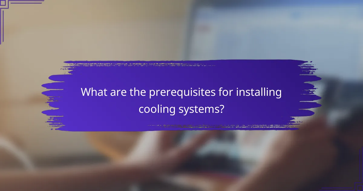 What are the prerequisites for installing cooling systems?