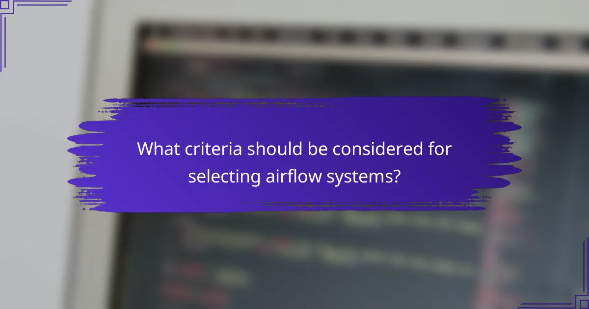 What criteria should be considered for selecting airflow systems?