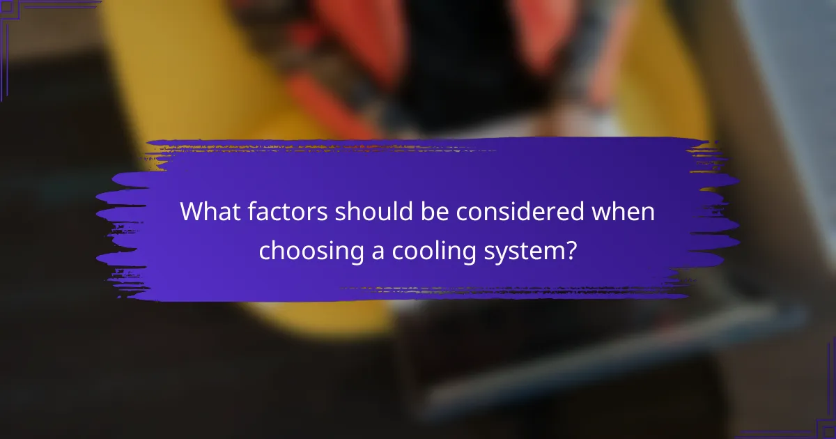 What factors should be considered when choosing a cooling system?