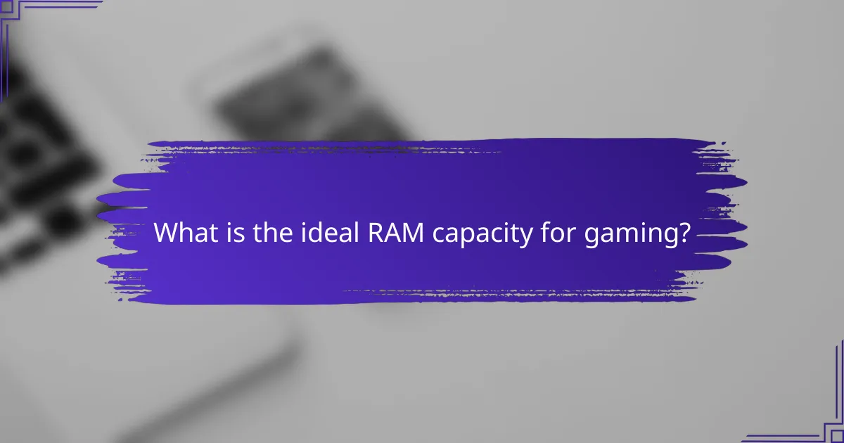 What is the ideal RAM capacity for gaming?