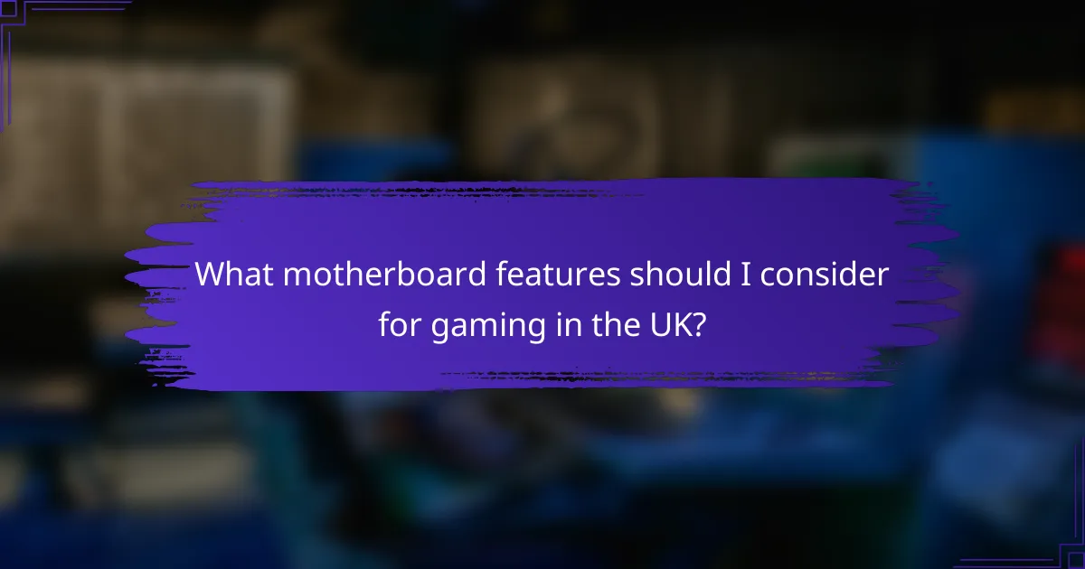 What motherboard features should I consider for gaming in the UK?