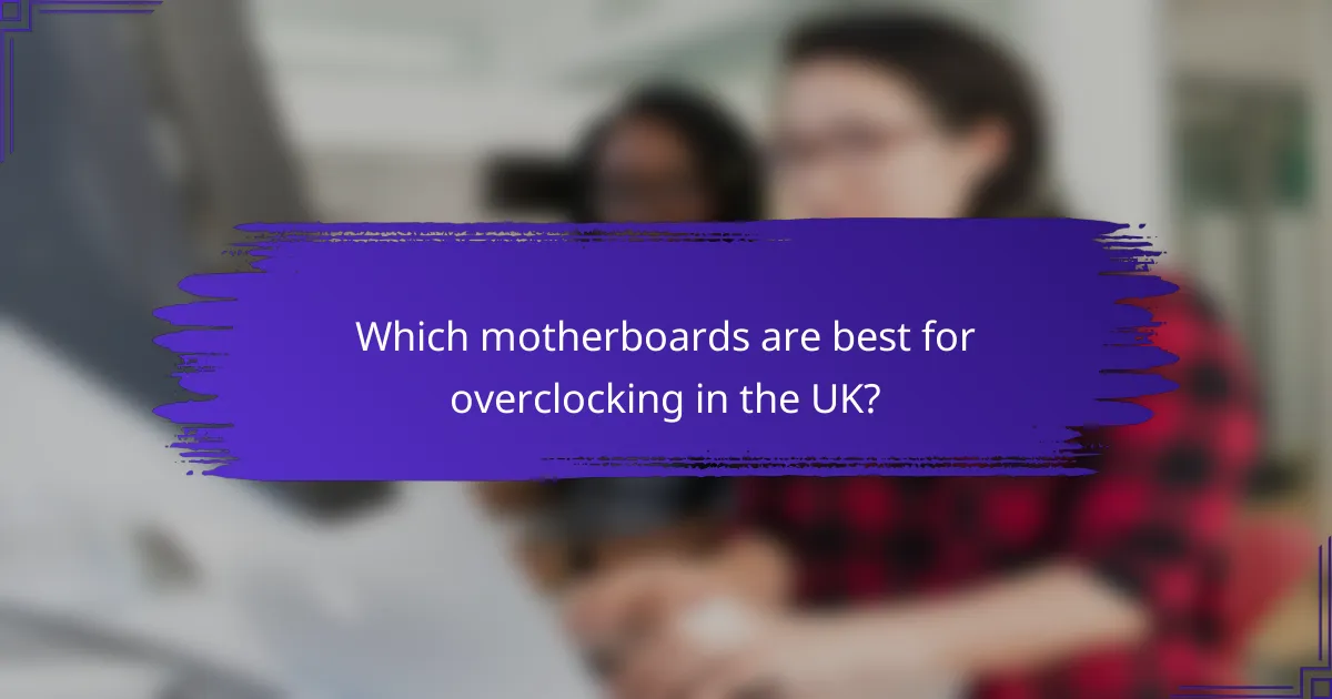 Which motherboards are best for overclocking in the UK?